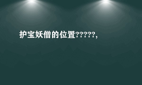 护宝妖僧的位置?????,