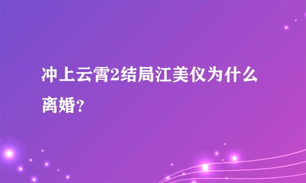 冲上云霄2结局江美仪为什么离婚？