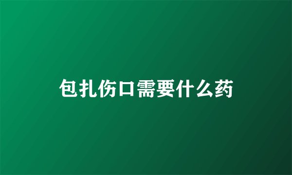 包扎伤口需要什么药