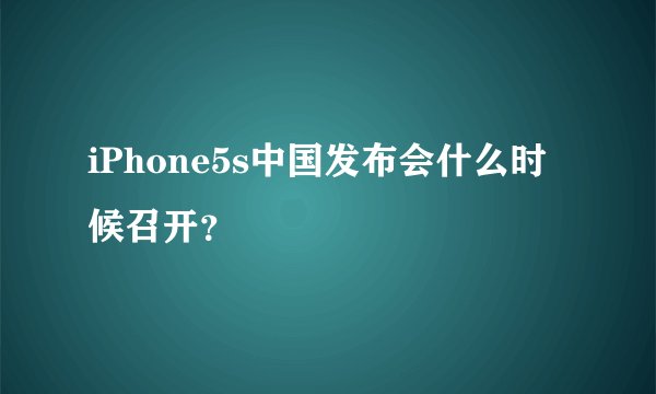 iPhone5s中国发布会什么时候召开？