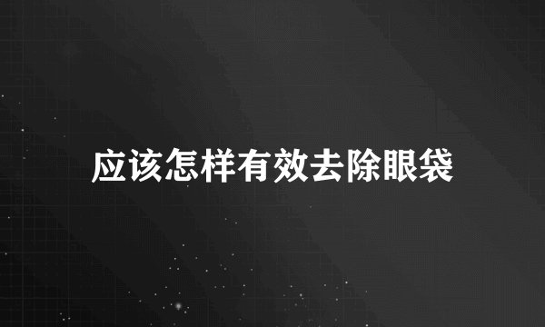 应该怎样有效去除眼袋