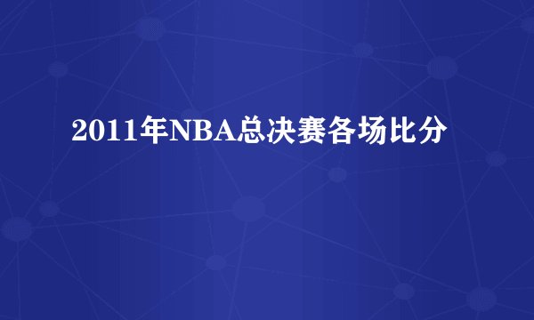 2011年NBA总决赛各场比分
