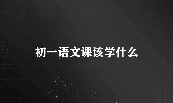 初一语文课该学什么