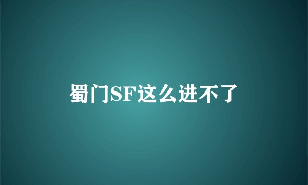 蜀门SF这么进不了