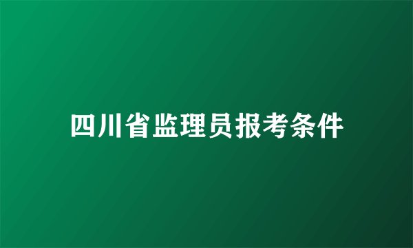 四川省监理员报考条件