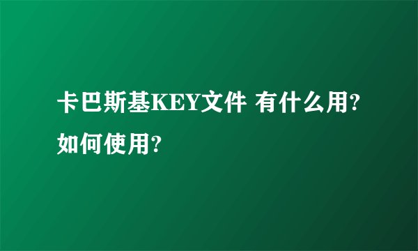 卡巴斯基KEY文件 有什么用?如何使用?
