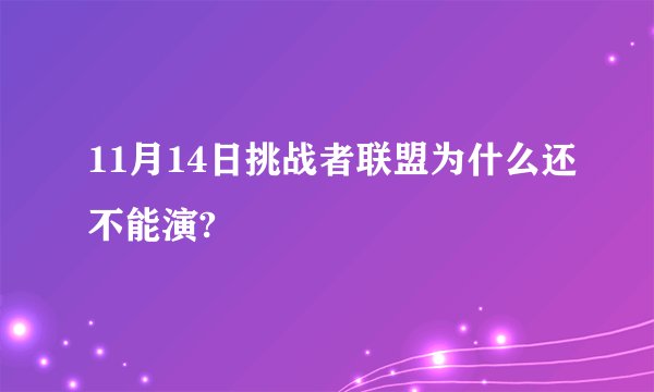 11月14日挑战者联盟为什么还不能演?