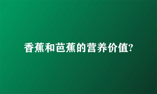 香蕉和芭蕉的营养价值?