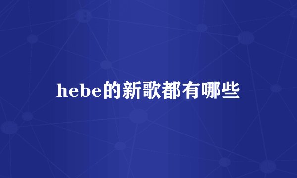 hebe的新歌都有哪些