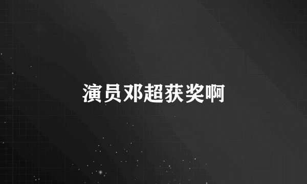 演员邓超获奖啊