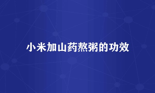 小米加山药熬粥的功效