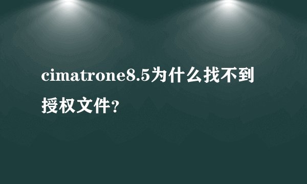 cimatrone8.5为什么找不到授权文件？