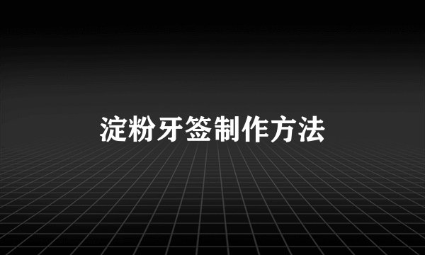 淀粉牙签制作方法