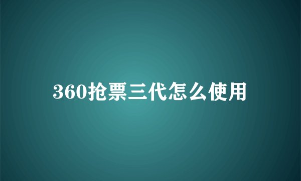360抢票三代怎么使用
