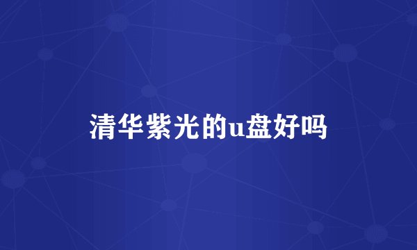 清华紫光的u盘好吗