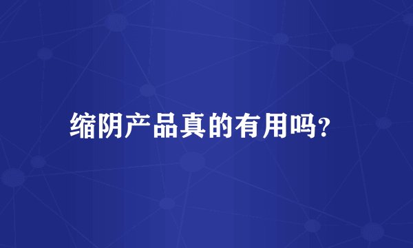 缩阴产品真的有用吗？