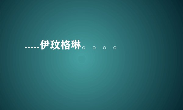 .....伊玟格琳。。。。