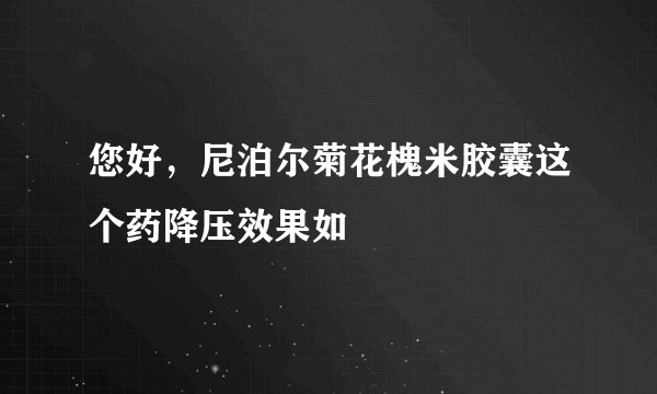 您好，尼泊尔菊花槐米胶囊这个药降压效果如