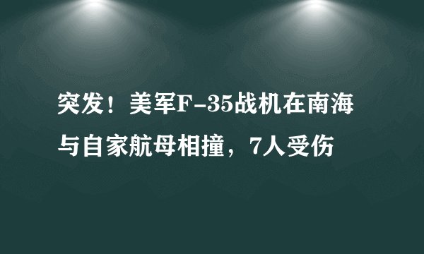 突发！美军F-35战机在南海与自家航母相撞，7人受伤