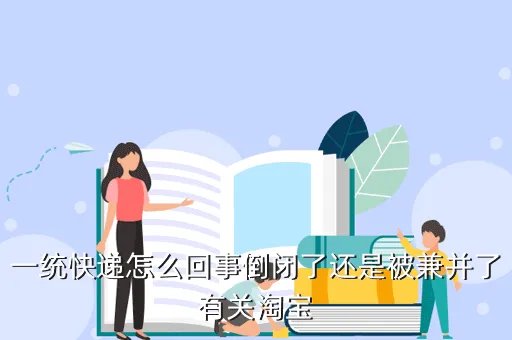 一统快递怎么样，一统快递怎么回事倒闭了还是被兼并了有关淘宝