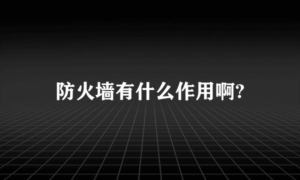 防火墙有什么作用啊?