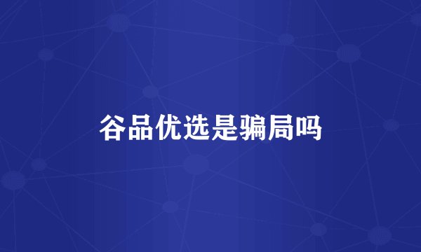 谷品优选是骗局吗