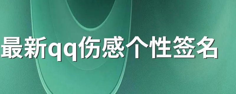 最新qq伤感个性签名 最新qq伤感个性签名有哪些