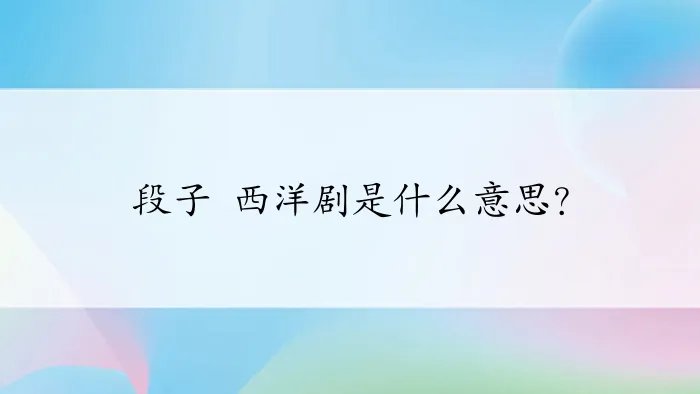 段子 西洋剧是什么意思？