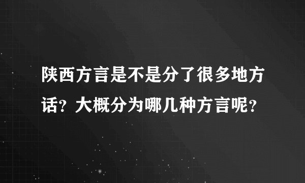 陕西方言是不是分了很多地方话？大概分为哪几种方言呢？