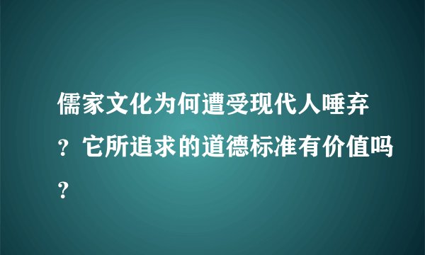儒家文化为何遭受现代人唾弃？它所追求的道德标准有价值吗？
