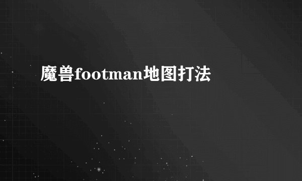 魔兽footman地图打法