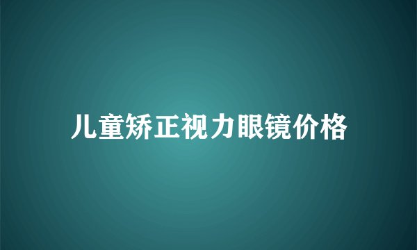 儿童矫正视力眼镜价格