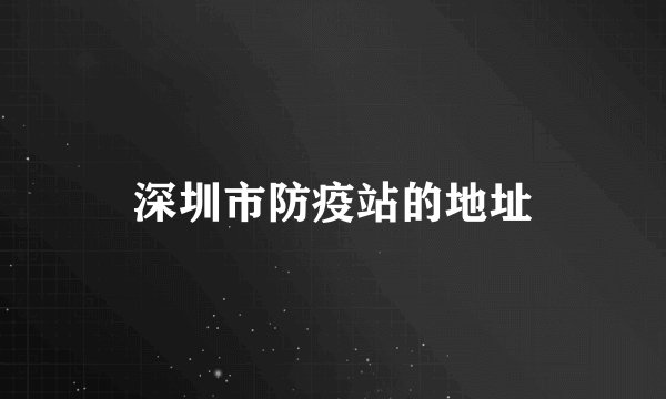 深圳市防疫站的地址