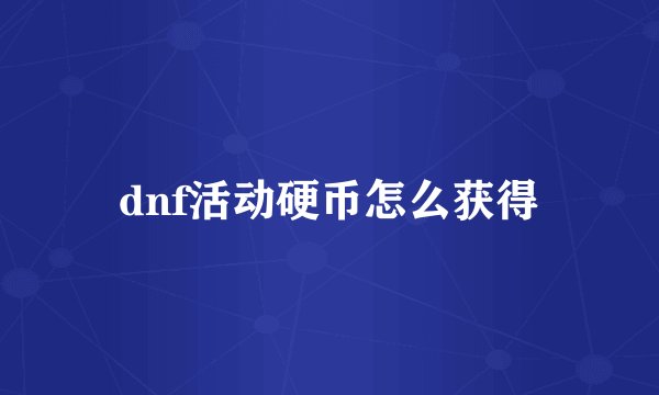 dnf活动硬币怎么获得