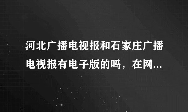 河北广播电视报和石家庄广播电视报有电子版的吗，在网上能看吗，希望能下载？