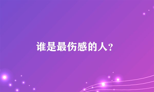 谁是最伤感的人？