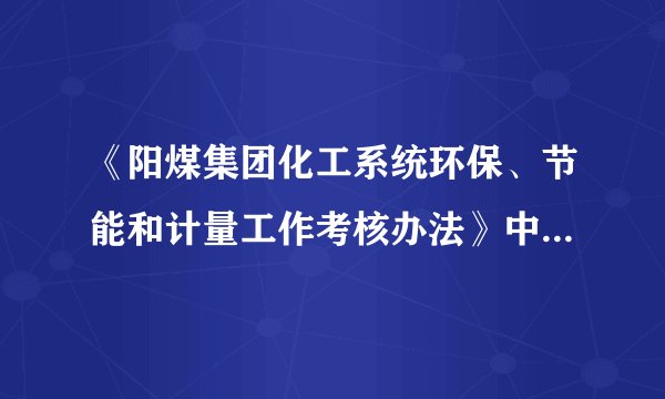 《阳煤集团化工系统环保、节能和计量工作考核办法》中规定,发生重大污染事故的单位和个人,除按照规定进于考核外,在年度评先选优方面实行一票否决,取消(A)参加化工系统和集团公司年度评先资格。