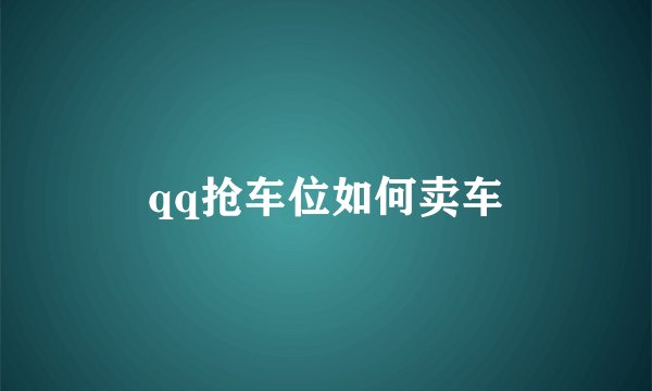 qq抢车位如何卖车