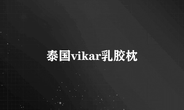 泰国vikar乳胶枕