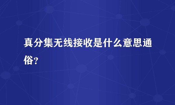真分集无线接收是什么意思通俗？