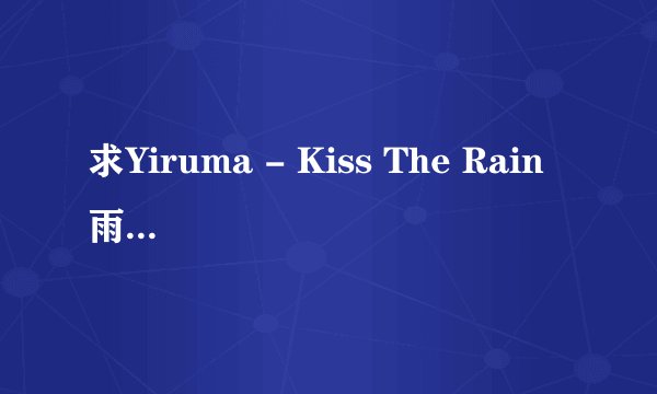 求Yiruma - Kiss The Rain 雨的印记MP3高品质 百度云