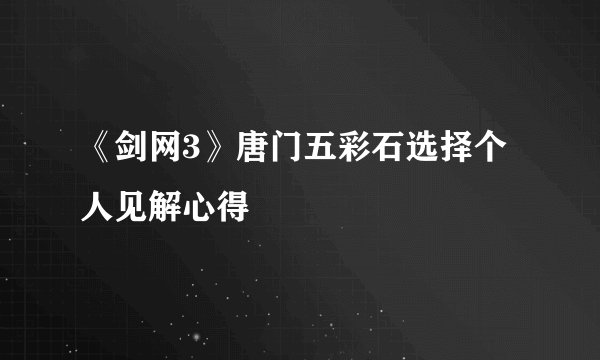 《剑网3》唐门五彩石选择个人见解心得