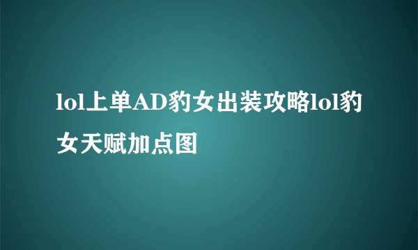 lol上单AD豹女出装攻略lol豹女天赋加点图