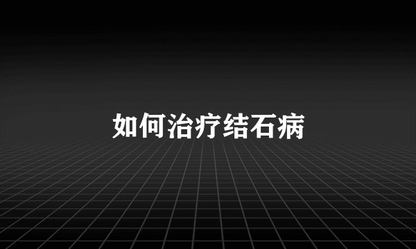 如何治疗结石病