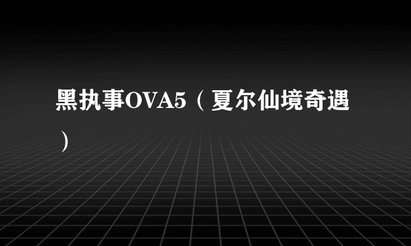 黑执事OVA5（夏尔仙境奇遇）