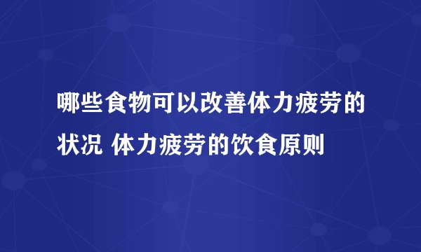 哪些食物可以改善体力疲劳的状况 体力疲劳的饮食原则