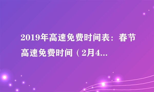 2019年高速免费时间表：春节高速免费时间（2月4日零时至2月10日24时）