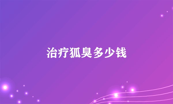治疗狐臭多少钱