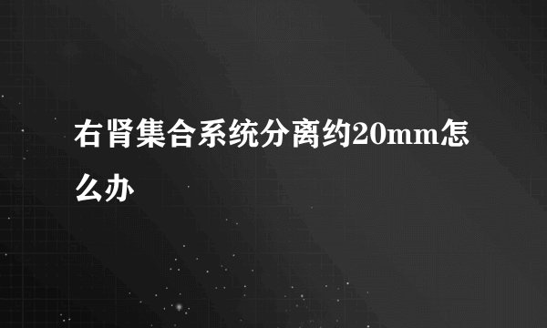 右肾集合系统分离约20mm怎么办