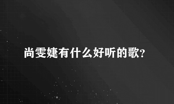 尚雯婕有什么好听的歌？